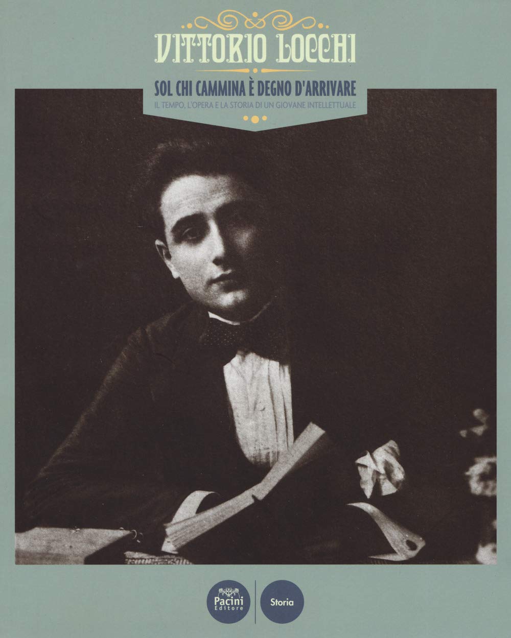 Vittorio Locchi. Sol Chi Cammina è Degno D'arrivare. Il Tempo, L’Opera E La Storia Di Un Giovane Intellettuale. Catalogo Della Mostra (Figline E Incisa Valdarno, 15 Febbraio-13 Maggio 2017). Ediz.... - 4