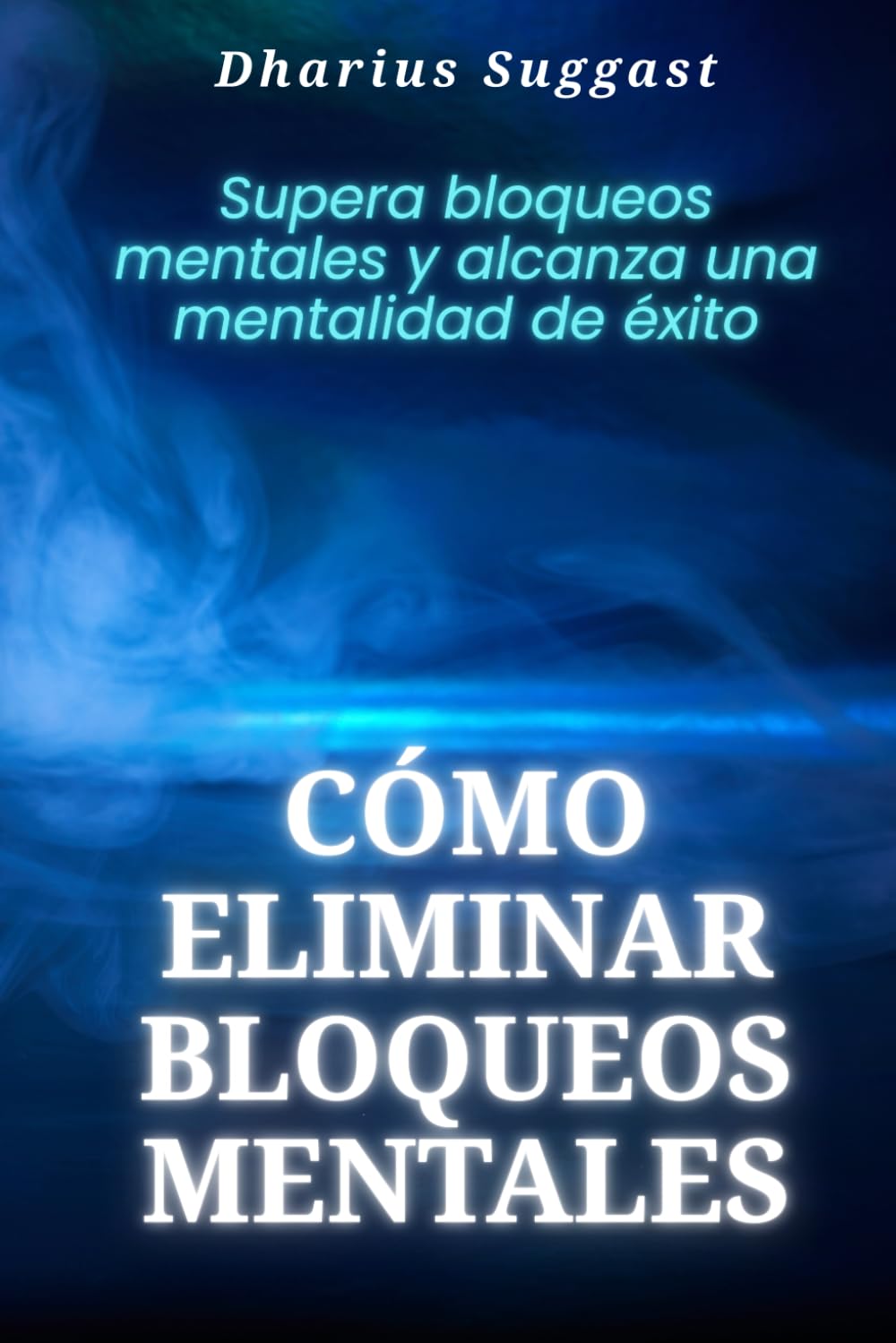Cómo eliminar bloqueos mentales: Supera bloqueos mentales y alcanza una mentalidad de éxito