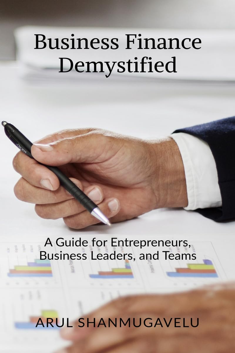 Business Finance Demystified: A Guide for Entrepreneurs, Business Leaders, and Teams Business Finance Demystified: A Guide for Entrepreneurs, Business Leaders, and Teams