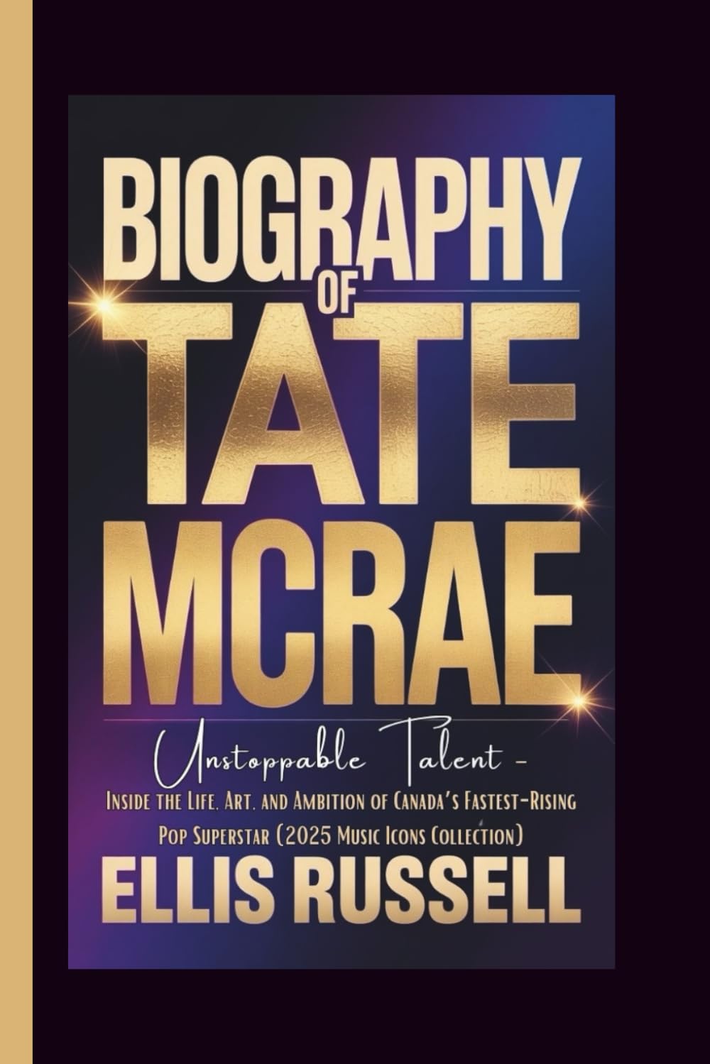 BIOGRAPHY OF TATE MCRAE: Unstoppable Talent - Inside the Life, Art, and Ambition of Canada’s Fastest-Rising Pop Superstar (2025 Music Icons Collection)