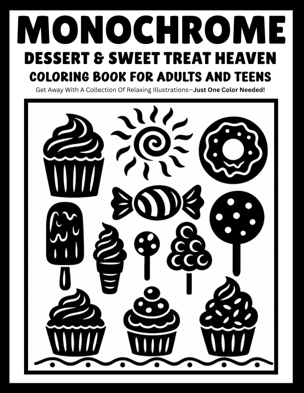 monochrome Dessert & Sweet Treat Heaven coloring book for adults and teens: Delicious One-Color Illustrations Featuring Cakes, Donuts, Ice Cream, Pastries, Cozy Cafés, and Sweet Relaxing Fun