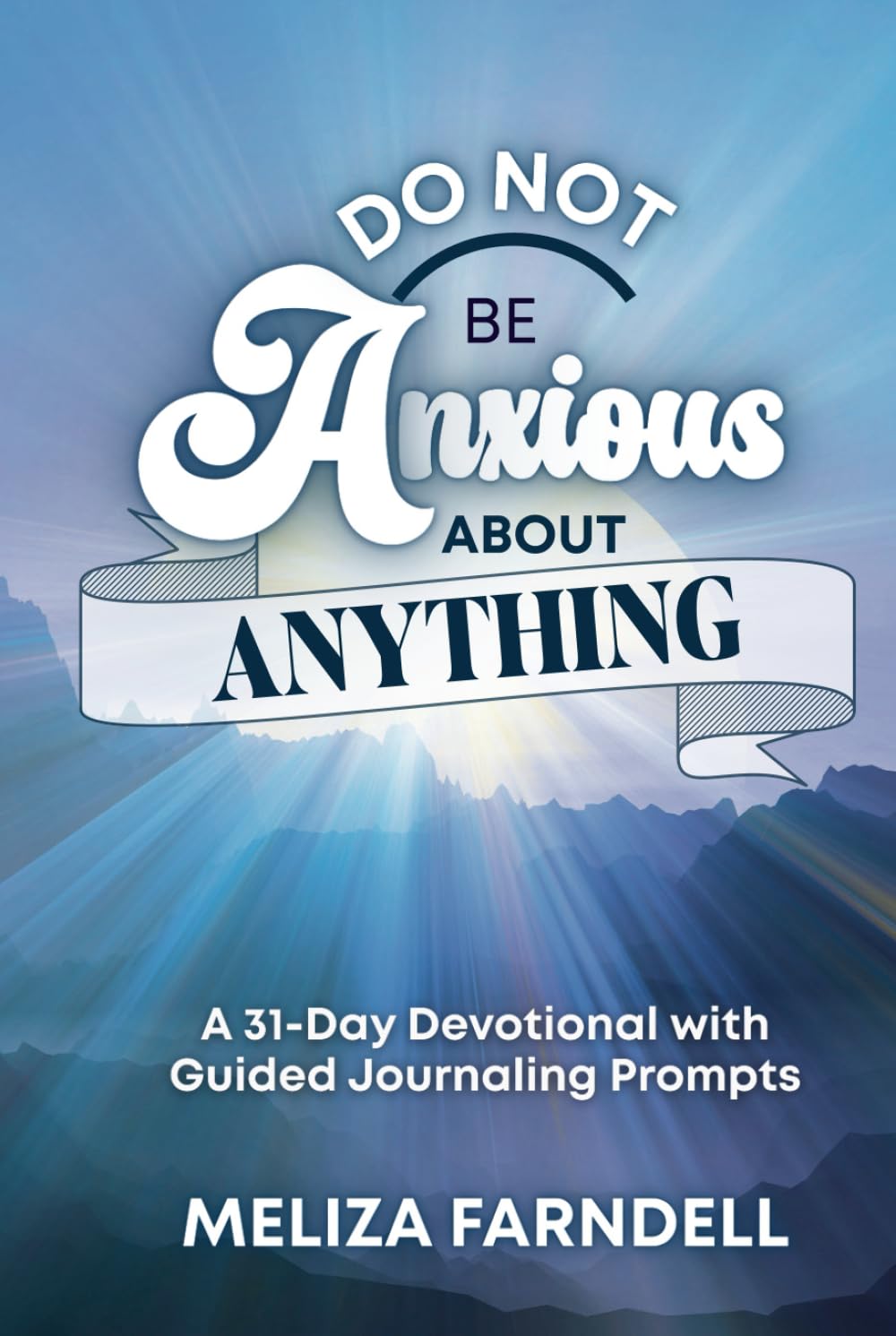 Do Not Be Anxious About Anything: A 31-Day Devotional with Guided Journaling Prompts