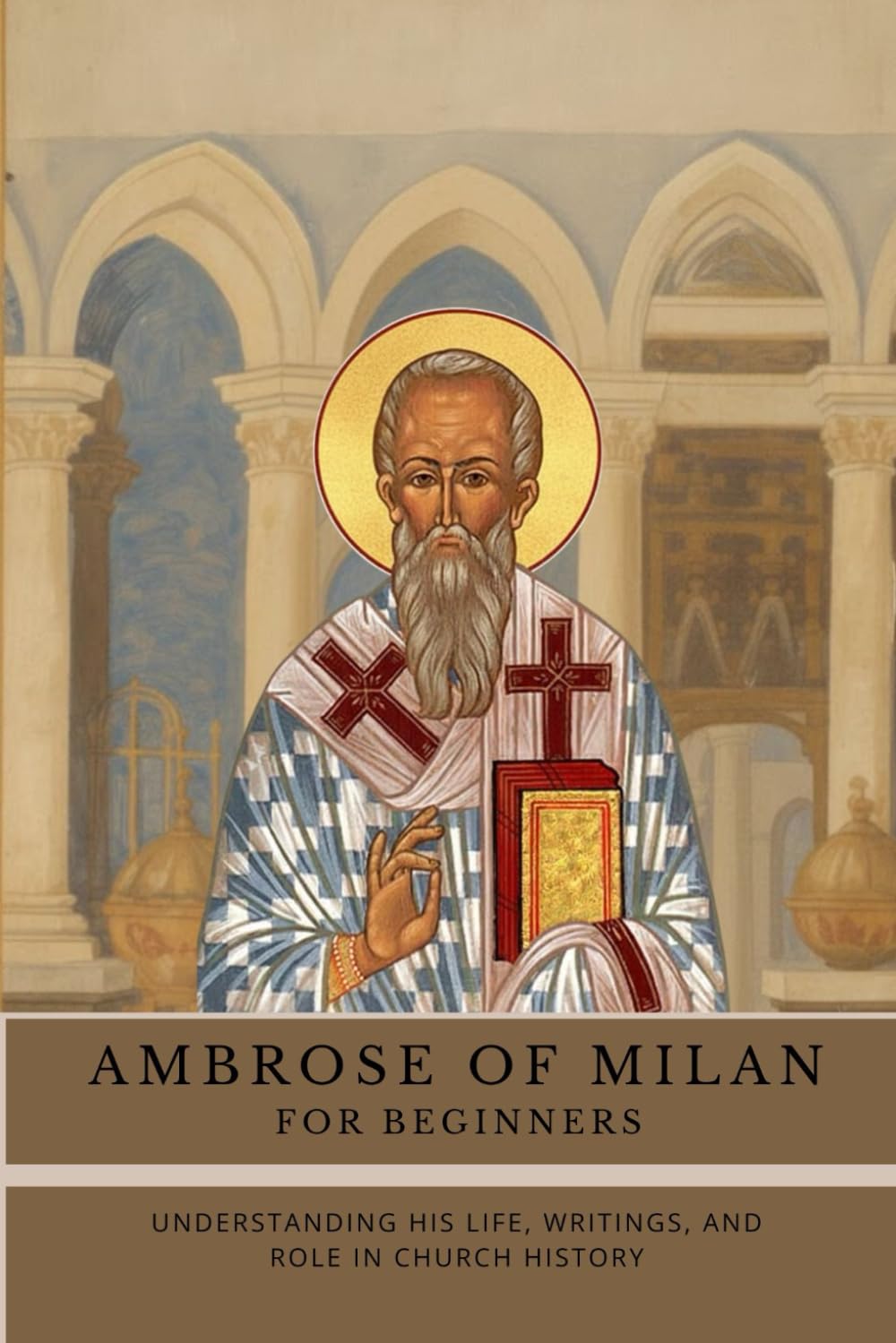 Ambrose of Milan for Beginners: Understanding His Life, Writings, and Role in Church History (Early Church History Series)