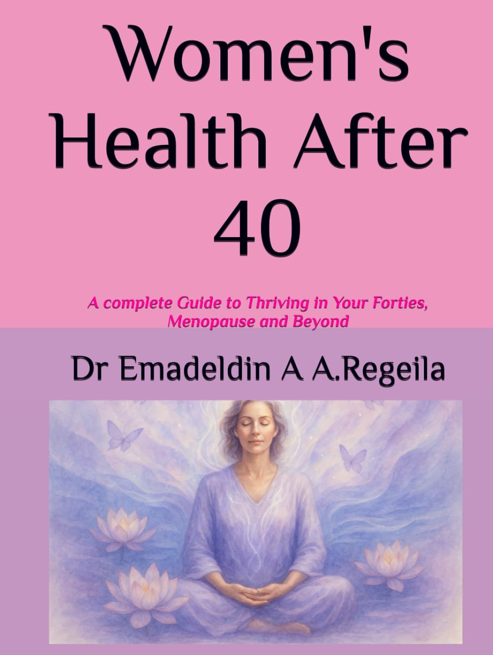 Women's Health After 40: A complete Guide to Thriving in Your Forties, Menopause and Beyond