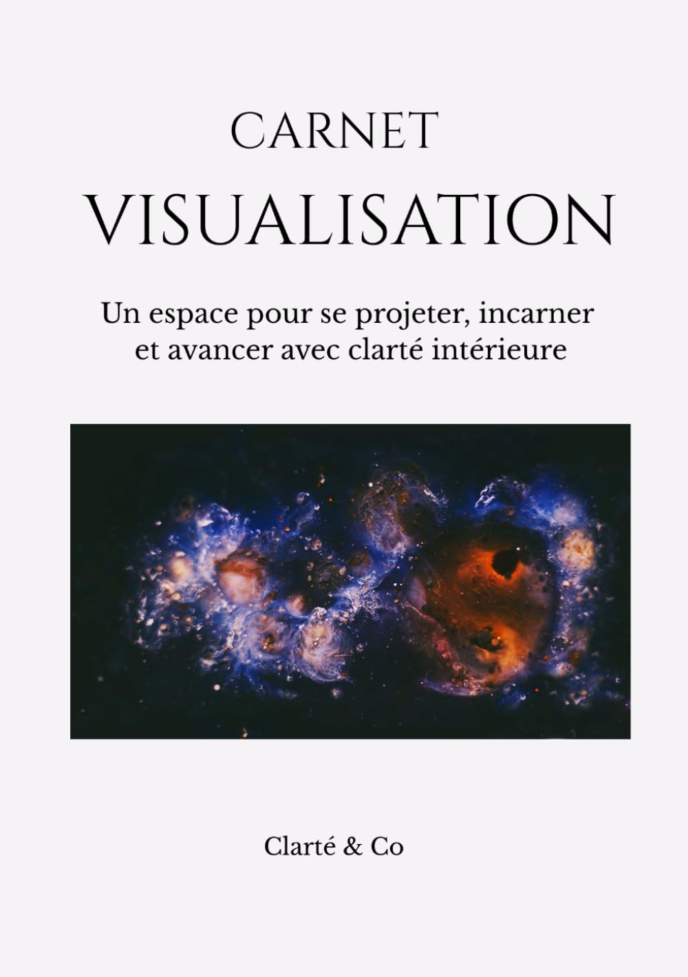 Carnet visualisation: Un espace pour se projeter, incarner et avancer avec clarté intérieure (Carnets Clarté & Co)
