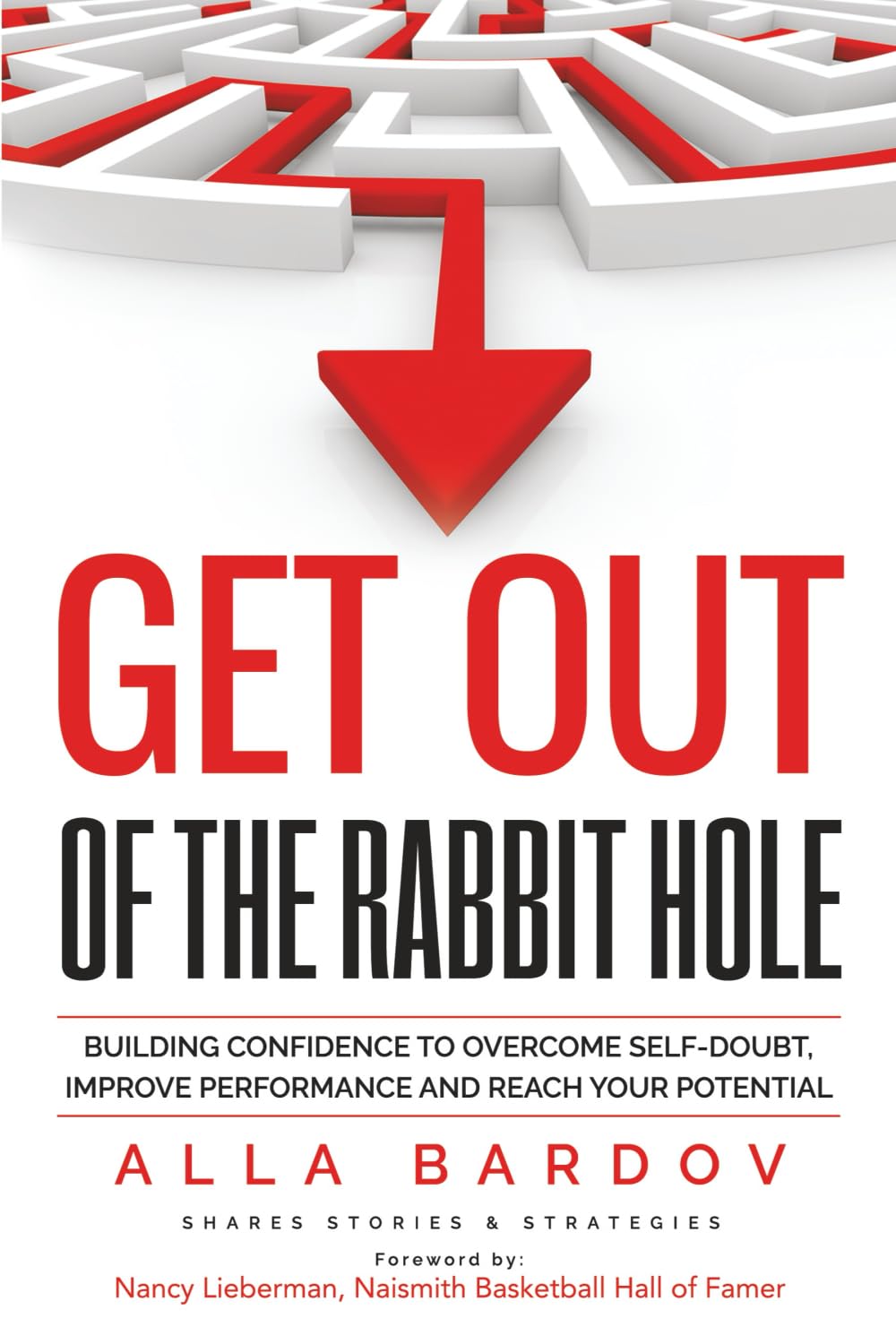 Get Out of the Rabbit Hole: Building Confidence to Overcome Self-Doubt, Improve Performance and Reach Your Potential