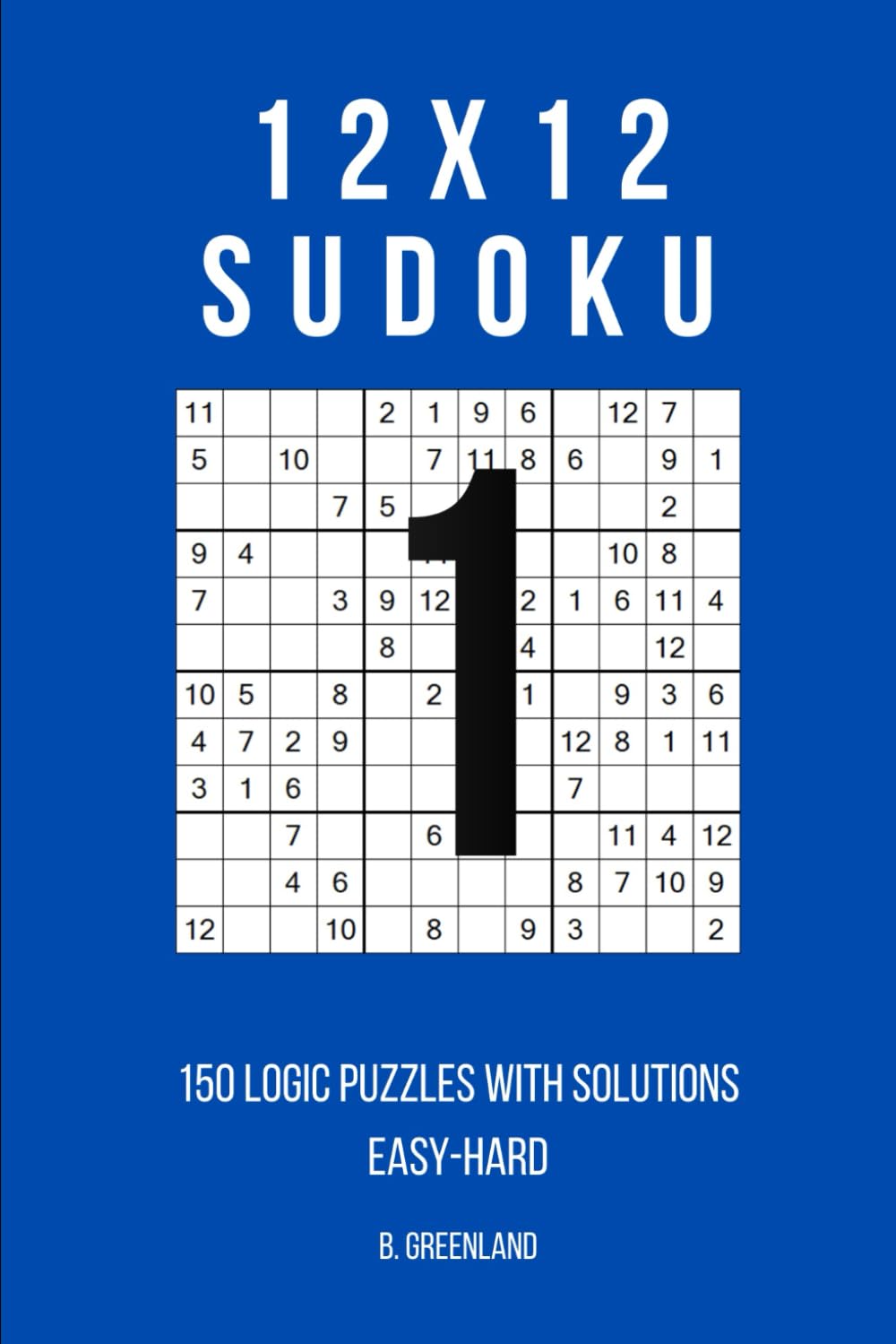 12x12 Sudoku: 150 Logic Puzzles With Solutions (The Logic Grid Architect)