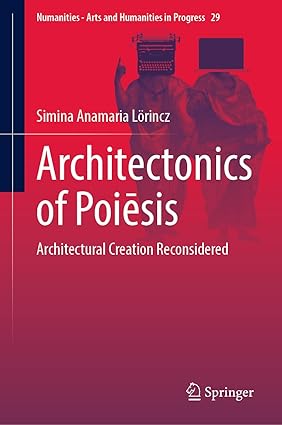 Architectonics of Poiēsis: Architectural Creation Reconsidered (Numanities - Arts and Humanities in Progress, 29)-Wow! eBook