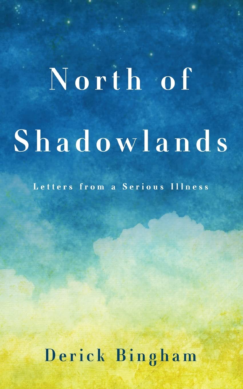 North Of Shadowlands: Letters From a Serious Illness