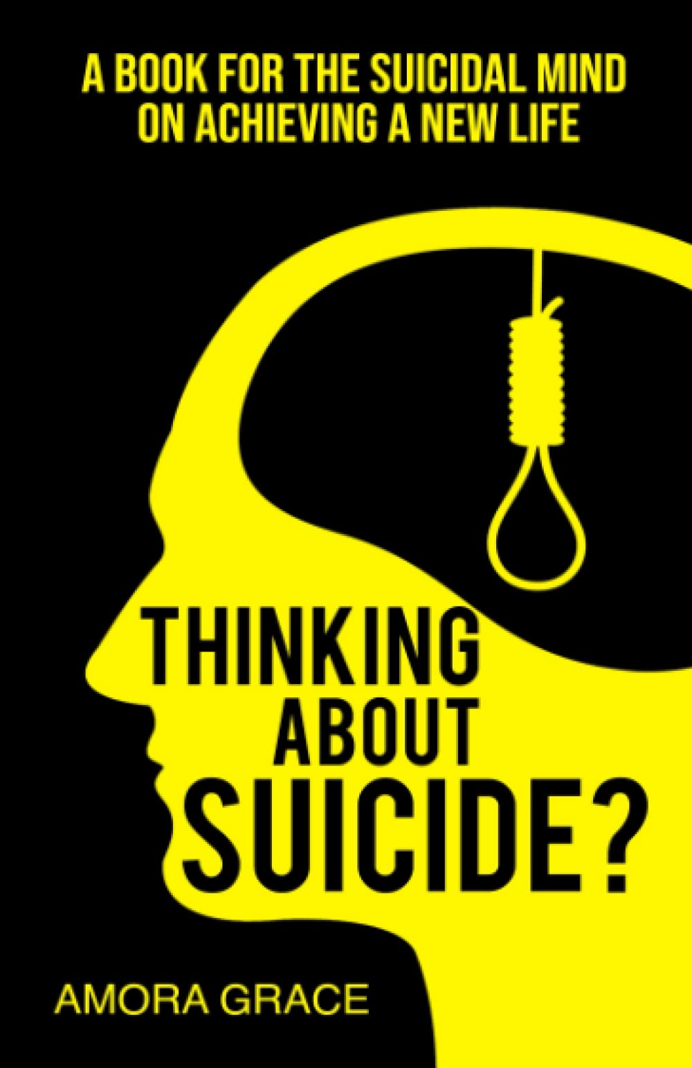 Thinking About Suicide? A Book for The Suicidal Mind to Achieve a New Life