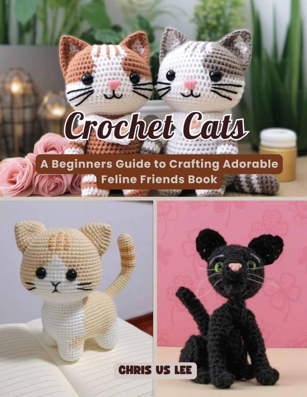 Crochet Cats: A Beginners Guide to Crafting Adorable Feline Friends Book