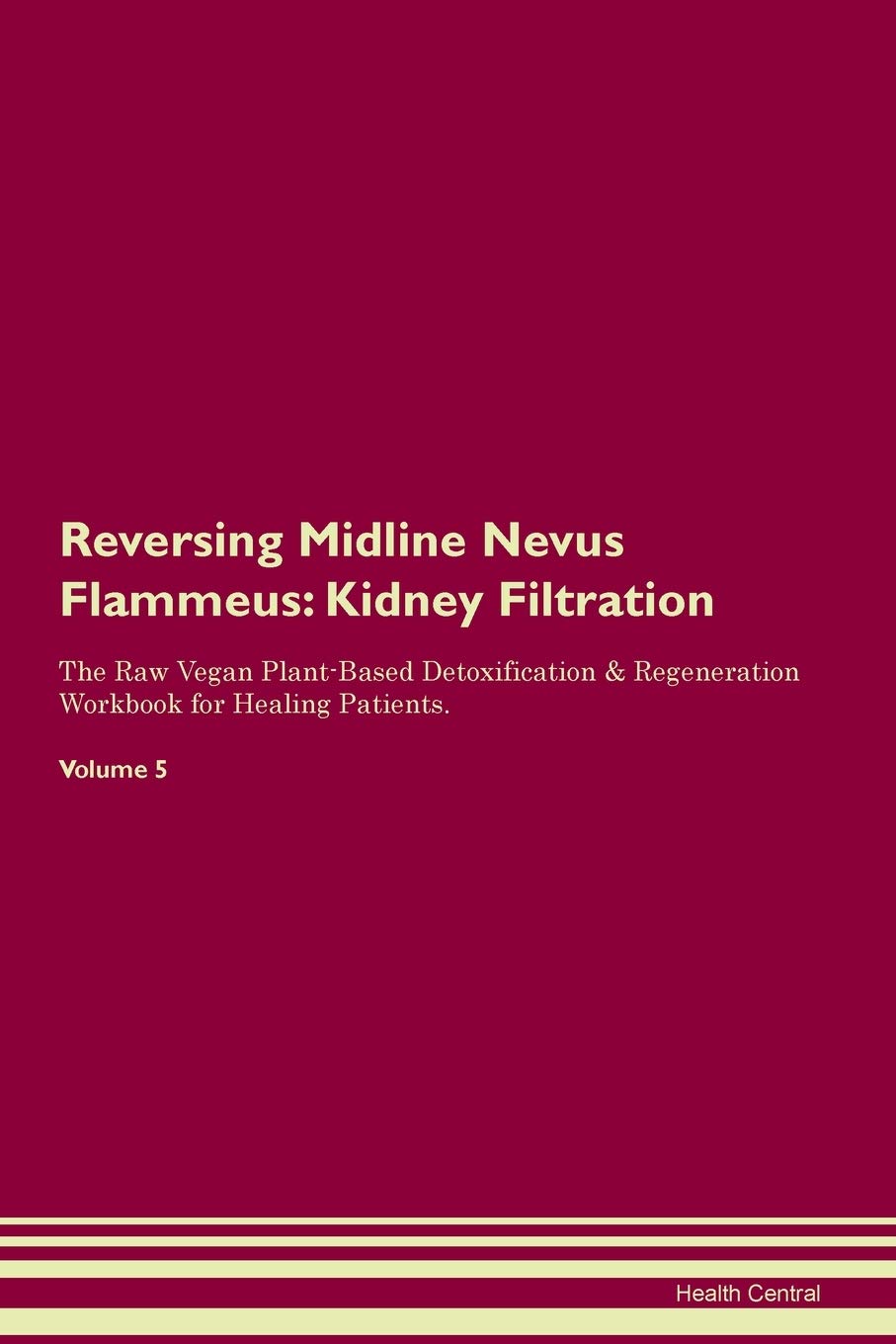 Reversing Midline Nevus Flammeus: Kidney Filtration The Raw Vegan Plant-Based Detoxification & Regeneration Workbook for Healing Patients. Volume 5