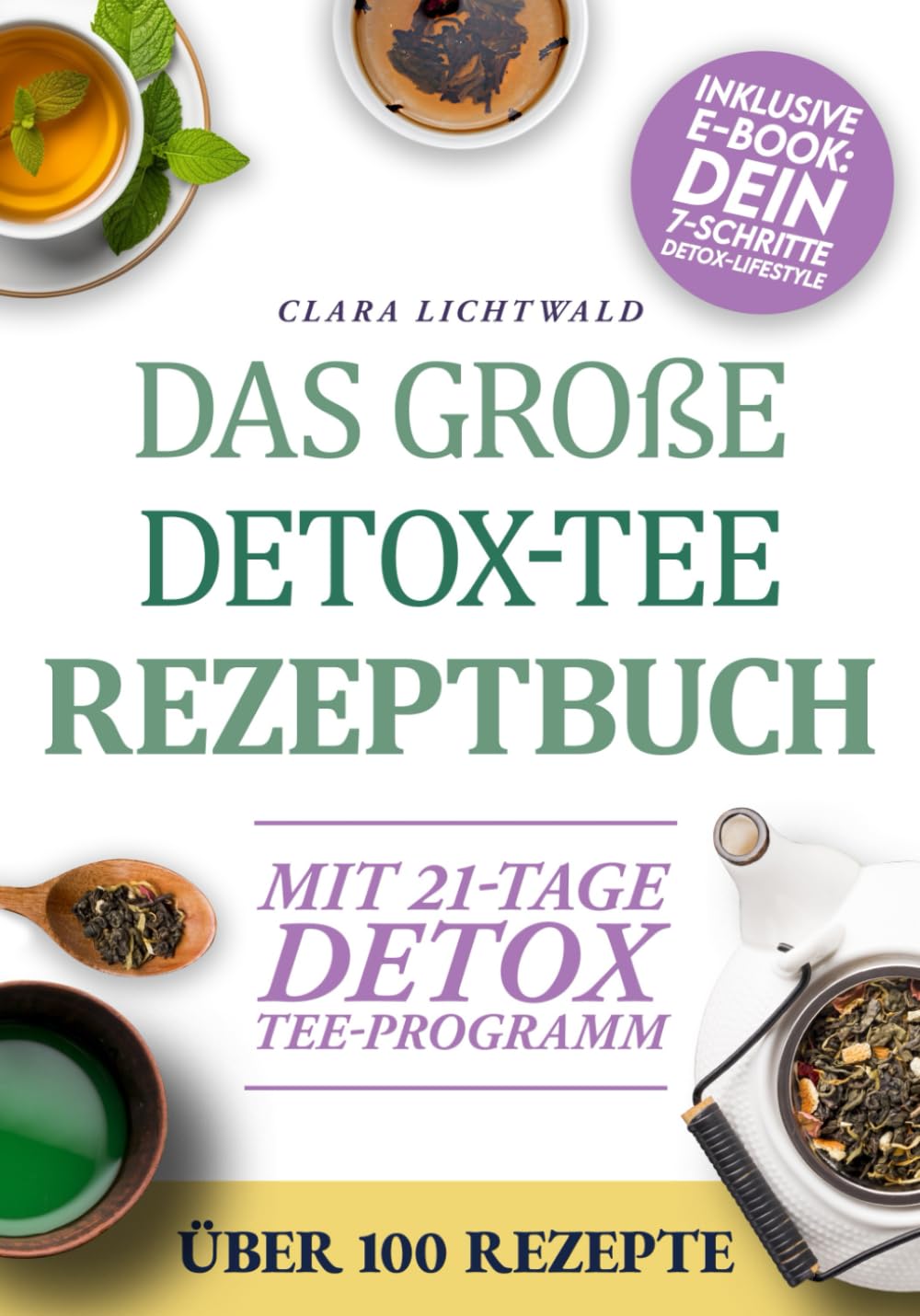 Das Große Detox-Tee-Rezeptbuch: Natürlich abnehmen, den Stoffwechsel aktivieren & neue Energie tanken – mit über 100 einfachen Rezepten und einem 21-Tage-Detox-Plan für dein Wohlfühlgewicht