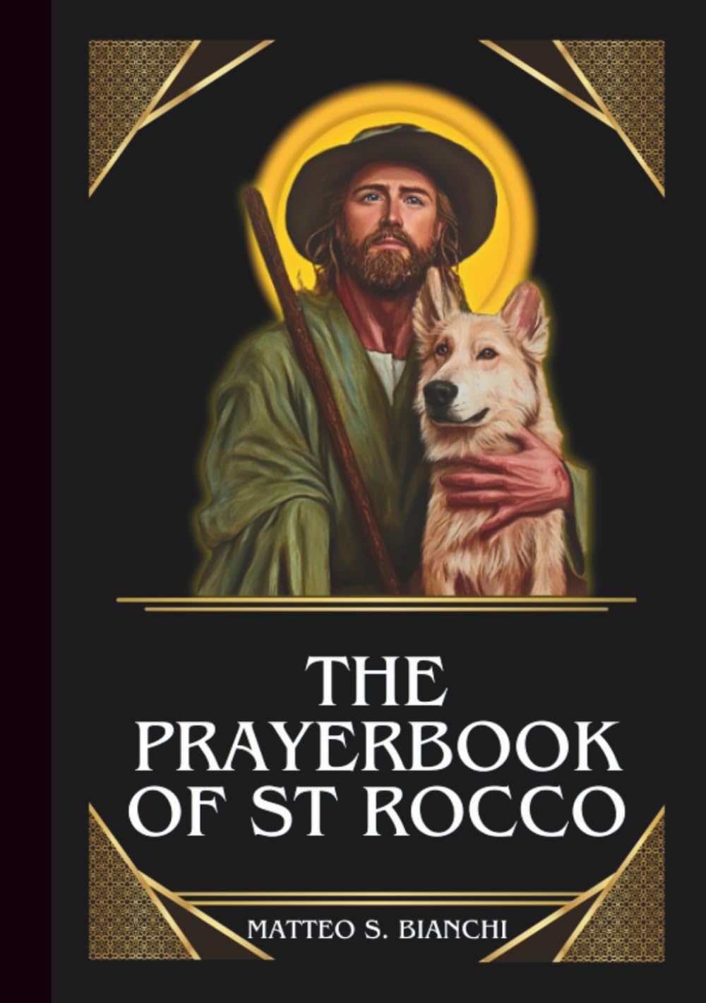 THE PRAYERBOOK OF ST ROCCO: Powerful Novena, Litany, And Chaplet To The Patron Of Dogs, Pilgrims, Exiles, Those Afflicted By Plagues And Epidemics, ... Of Illness (THE COMMUNION OF THE SAINTS)