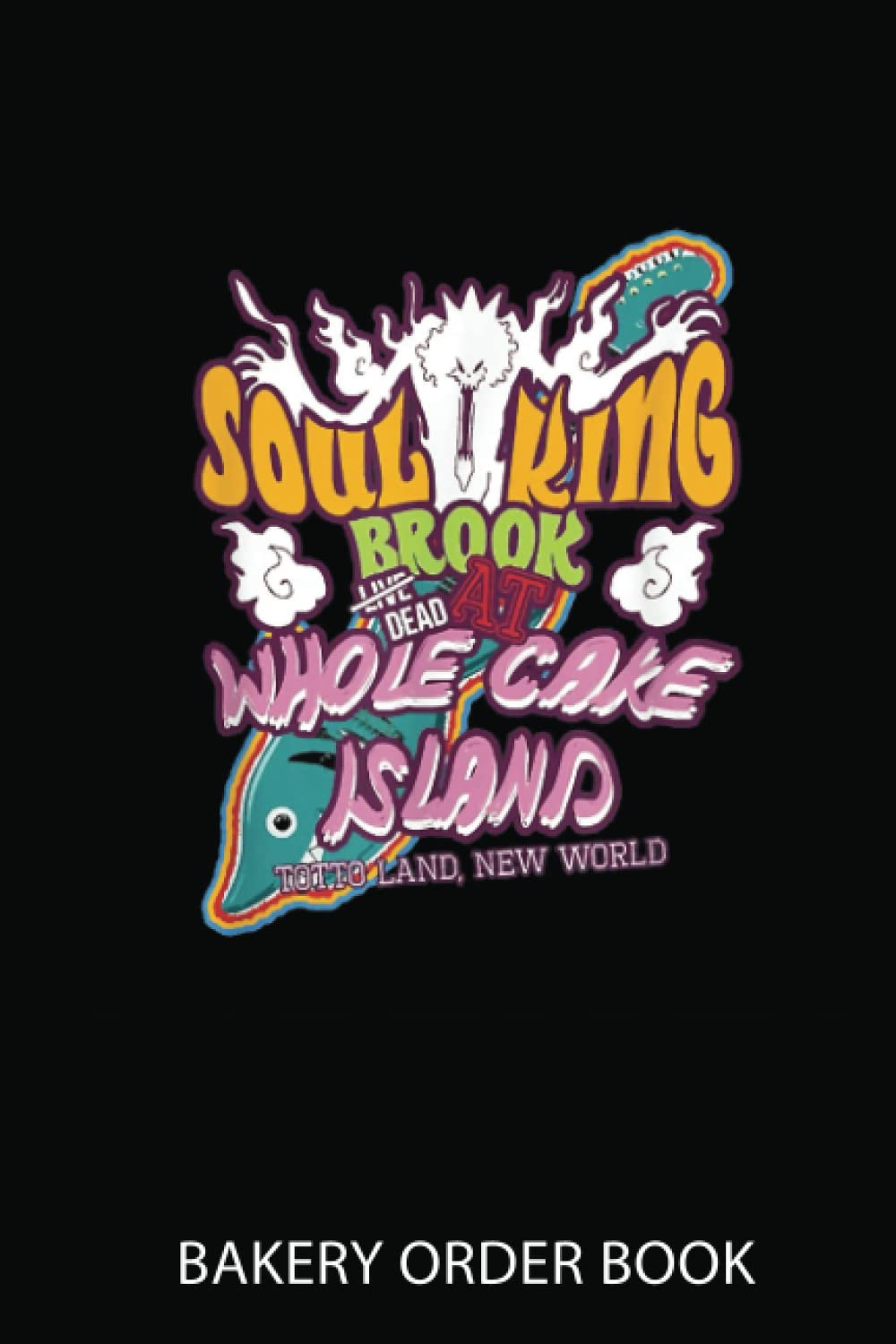Cake Order Notebook: Sóul King Whole Cake Island the New World Gift For Kids | Order Book For Custom Cake Orders - Ideal For Home Based Cake Business & Small Bakery