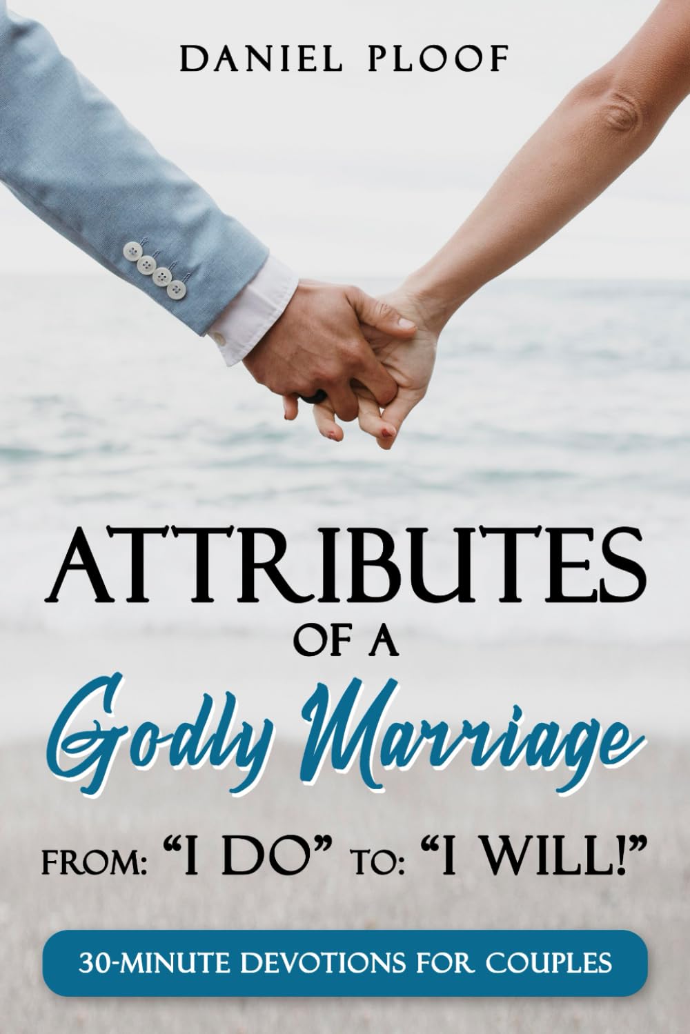 Attributes of a Godly Marriage: From "I Do" to "I Will!"