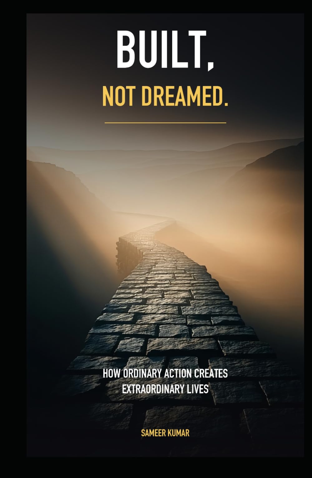 Built, Not Dreamed: How Ordinary Action Creates Extraordinary Lives