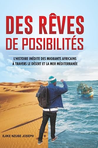 DES RÊVES DE POSIBILITÉS: L'HISTOIRE INÉDITE DES MIGRANTS AFRICAINS À TRAVERS LE DÉSERT ET LA MER MÉDITERRANÉE
