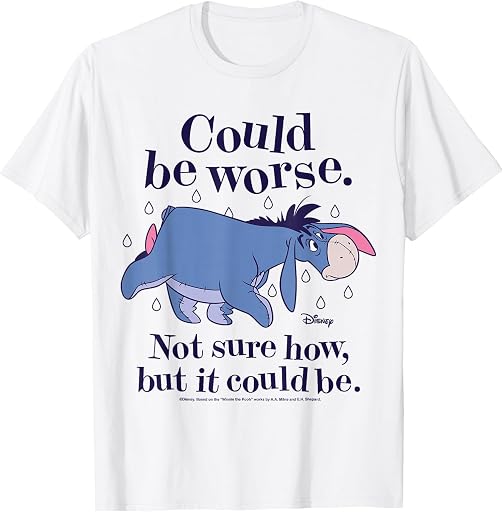 Disney Winnie The Pooh - Eeyore Could Be Worse Not Sure How T-Shirt