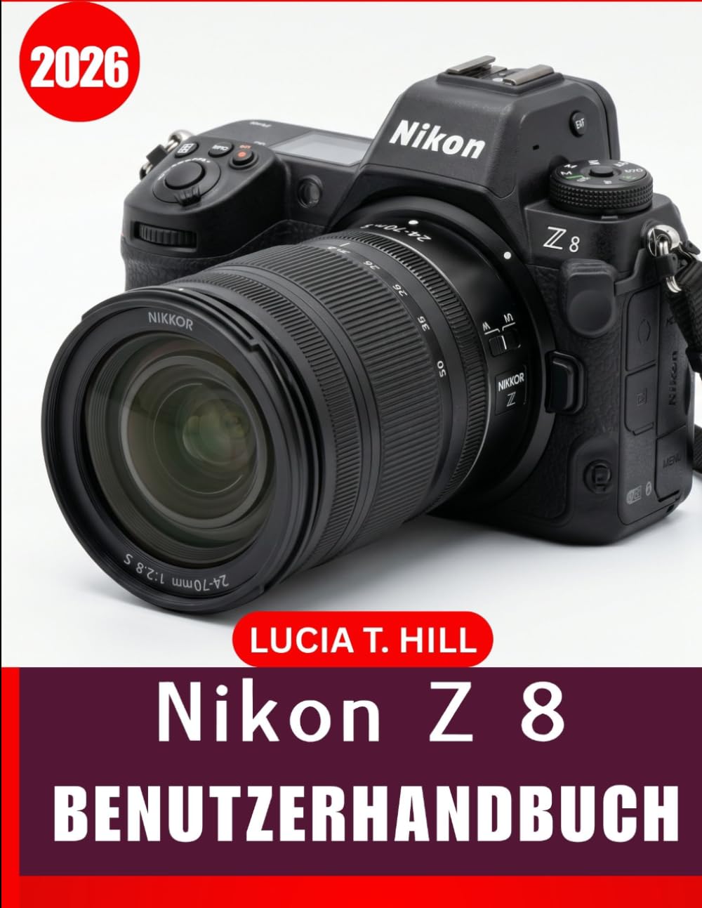 NIKON Z 8 BENUTZERHANDBUCH 2026: Eine leicht verständliche Schritt-für-Schritt Anleitung zur Beherrschung der Kameraeinstellungen, scharfer ... mit Expertentipps und Tricks
