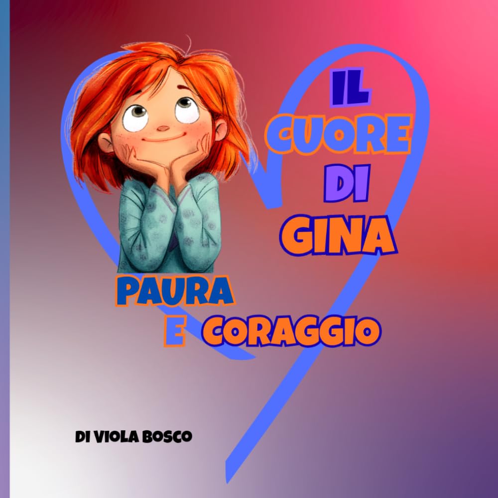 Il Cuore di Gina - Paura e Coraggio: Libro sulle Emozioni per bambini dai 3 ai 6 anni