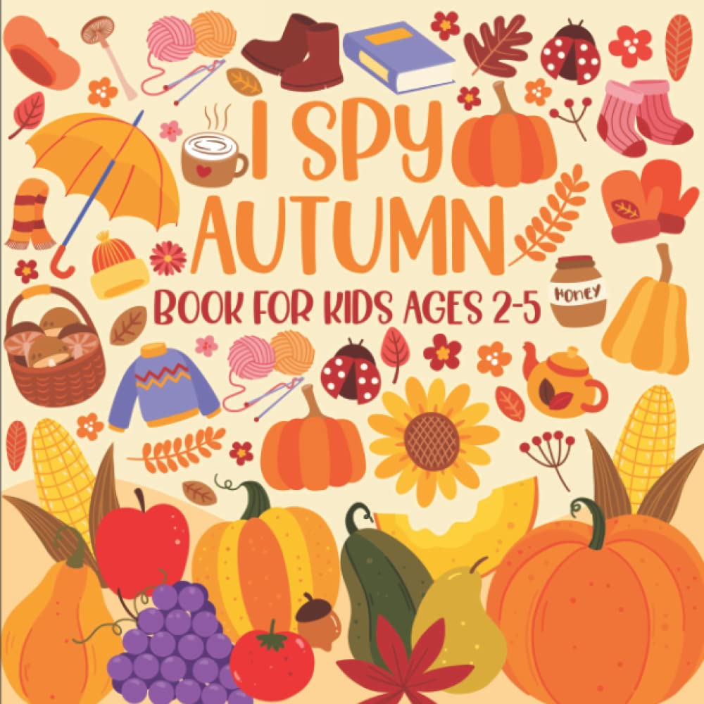 I Spy Autumn Book for Kids Ages 2-5: A Fun Seasonal Autumn Activities For Kids, Toddlers, And Preschoolers With Cute Stuff Coloring And Guessing Game Great Present For Halloween Christmas