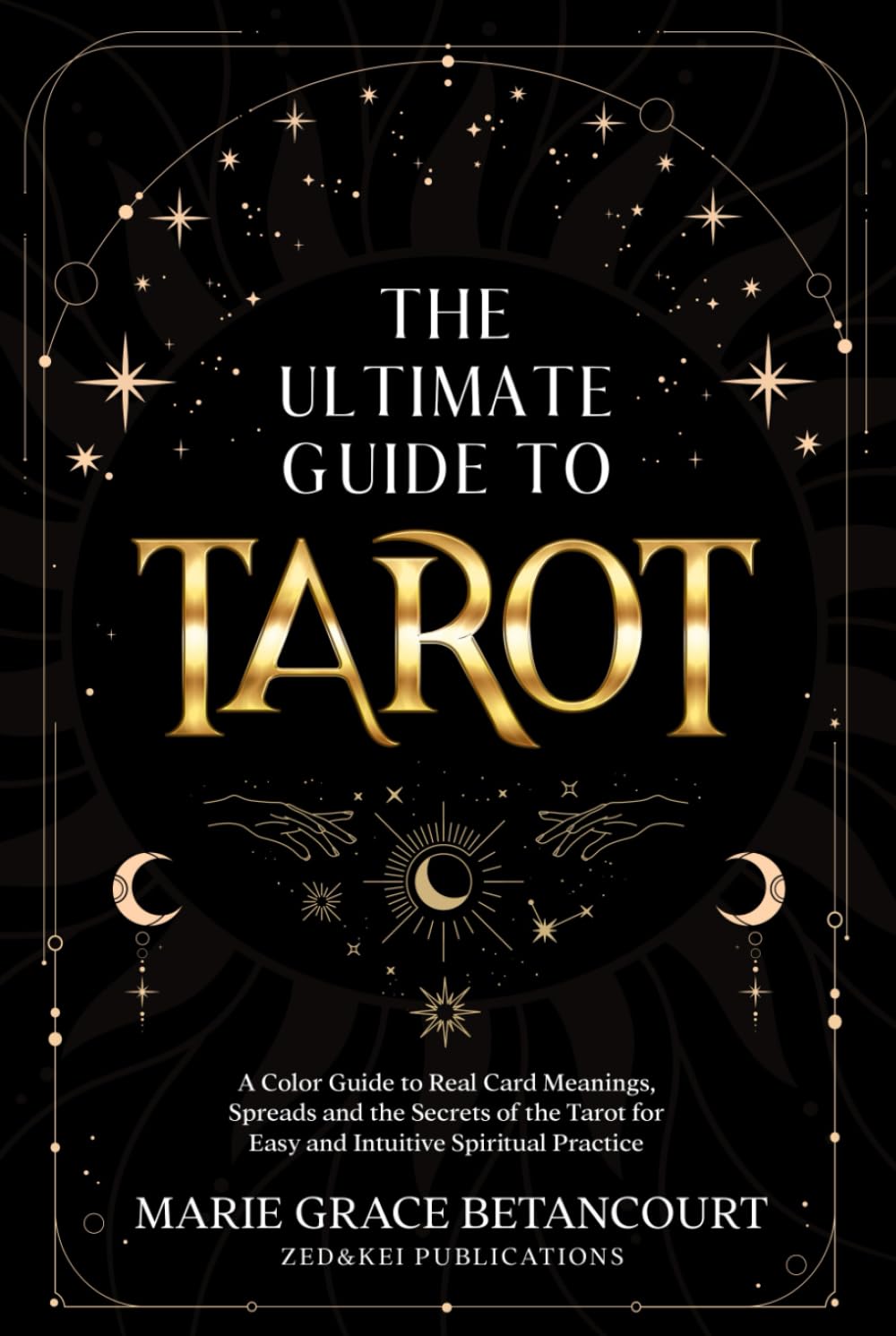 The Ultimate Guide to Tarot: A Color Guide to Real Card Meanings, Spreads and the Secrets of the Tarot for Easy and Intuitive Spiritual Practice