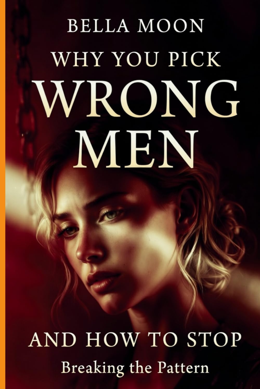 Breaking The Pattern:Why You Pick The Wrong Men-And How To Stop