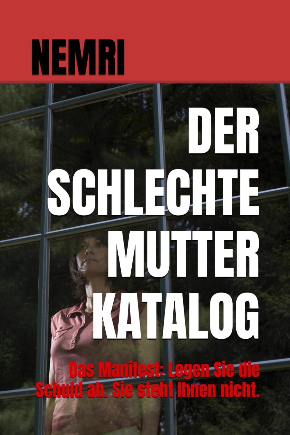 DER SCHLECHTE MUTTER KATALOG: Das Manifest: Legen Sie die Schuld ab. Sie steht Ihnen nicht.