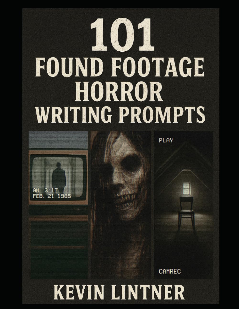 101 Found Footage Horror Writing Prompts: Writing Fuel for Horror Authors, Screenwriters, and Analog Nightmare Builders (101 Horror Writing Prompts Series)