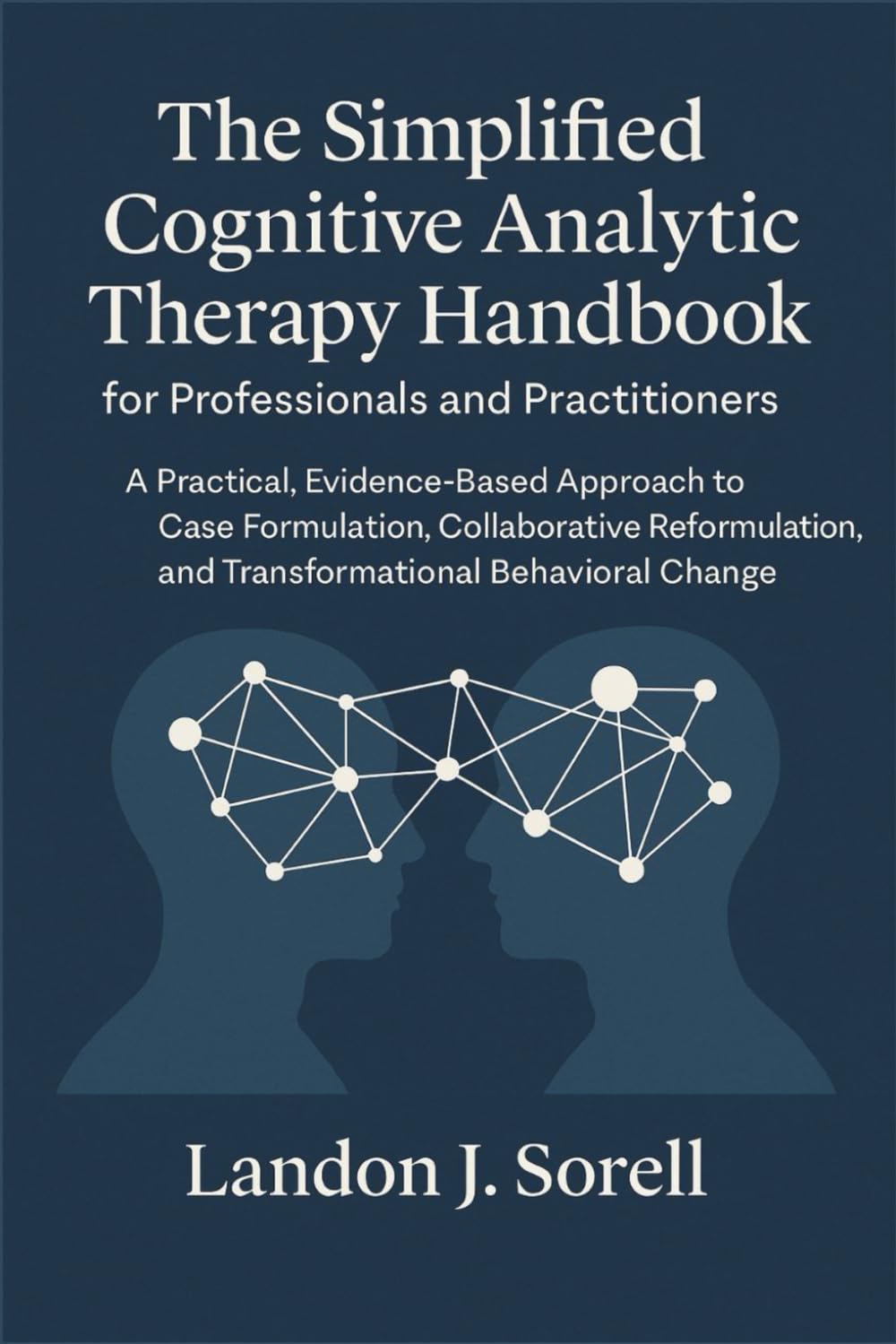The Simplified Cognitive Analytic Therapy Handbook for Professionals and Practitioners: A Practical, Evidence-Based Approach to Case Formulation, Collaborative Reformulation, and Transformational