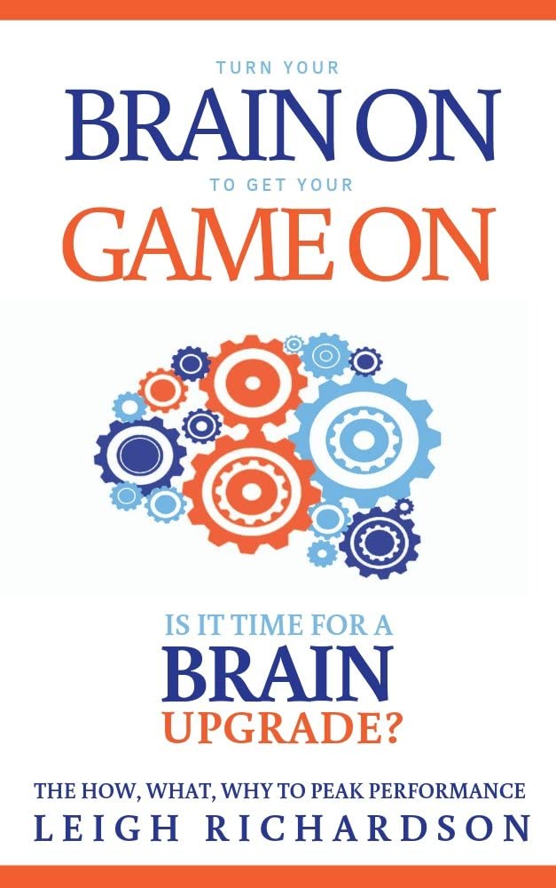 Turn Your Brain On to Get Your Game On: Is It Time for A Brain Upgrade?: The How, What, Why to Peak Performance