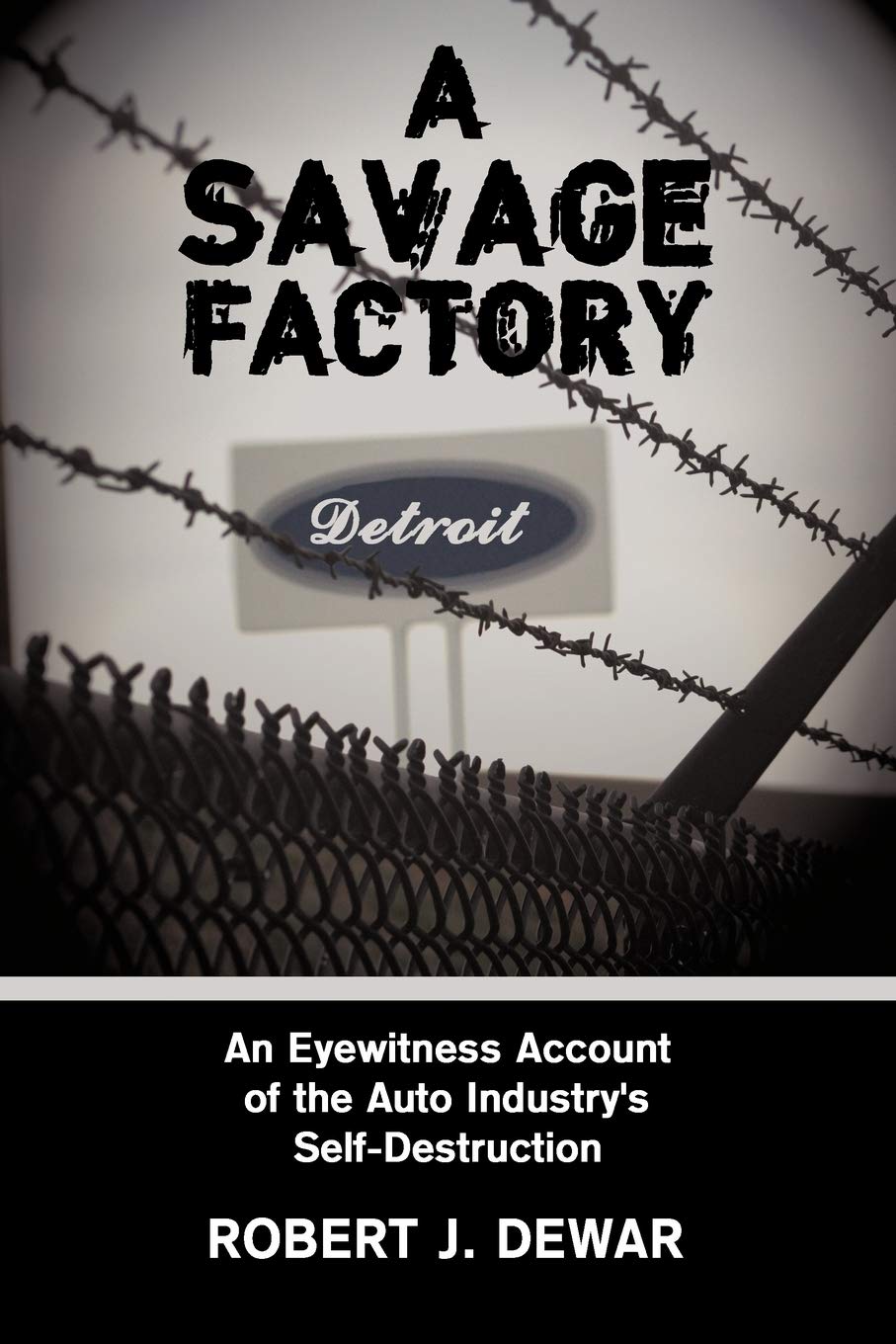 A Savage Factory: An Eyewitness Account of the Auto Industry's Self-Destruction