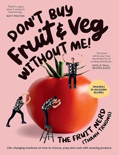 Don’t Buy Fruit &amp; Veg Without Me!: Life-changing lowdown on how to choose, prep and cook with amazing produce