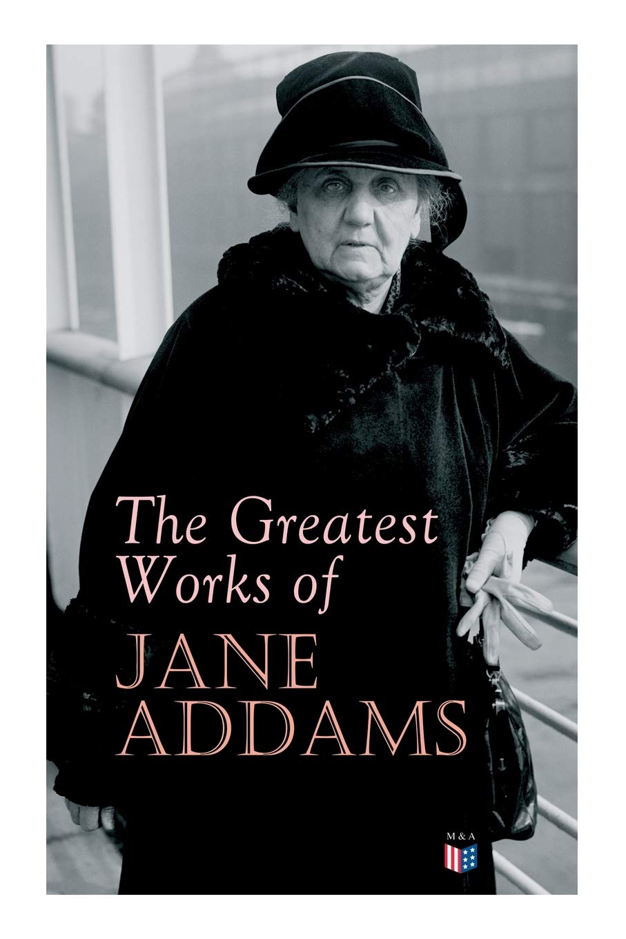 The Greatest Works of Jane Addams: Democracy and Social Ethics, The Spirit of Youth and the City Streets, A New Conscience and An Ancient Evil, Why ... Belated Industry, Twenty Years at Hull-House
