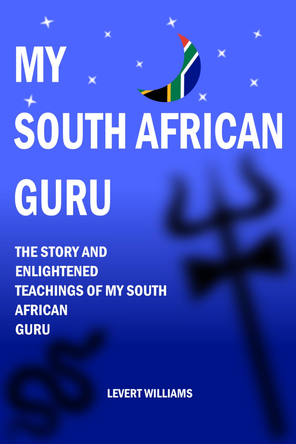 My South African Guru: The Story and Enlightened Teachings of My South African Guru