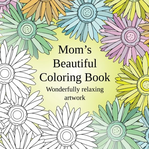 Mom's Beautiful Coloring Book: Wonderfully relaxing artwork