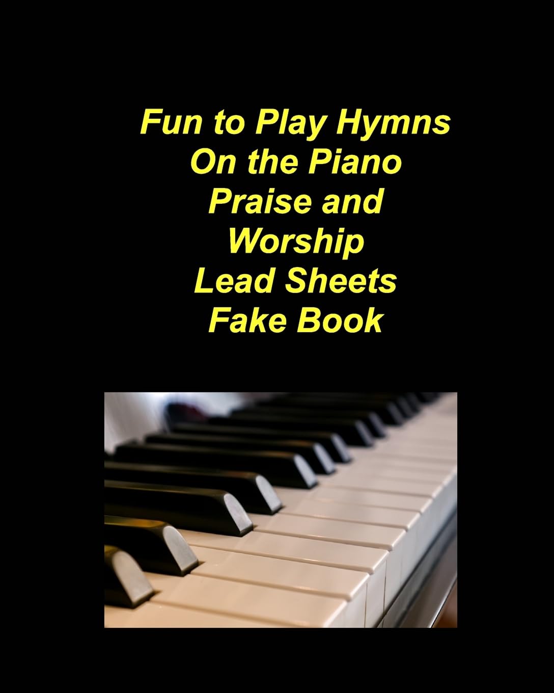 Fun to Play Hymns On The Piano Praise Worship Lead Sheets Fake Book: Piano Lead Sheets Fake Book Chords Lyrics Church Praise Worship