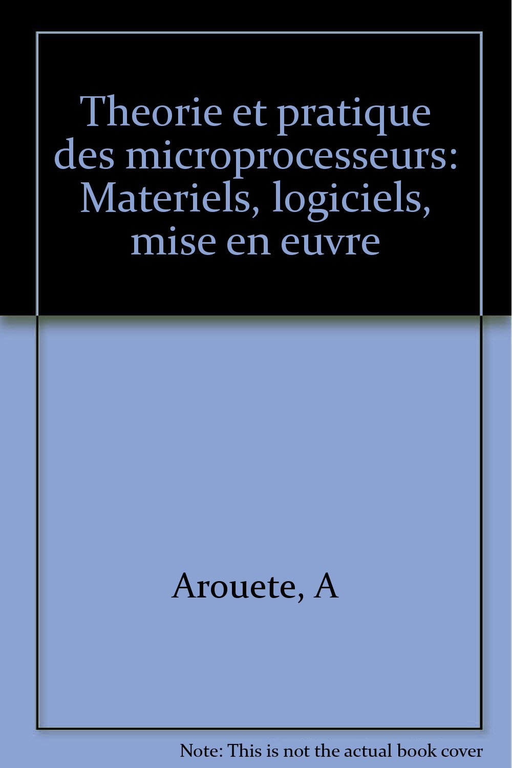 Théorie et pratique des microprocesseurs : Matériels, logiciels, mise en oeuvre