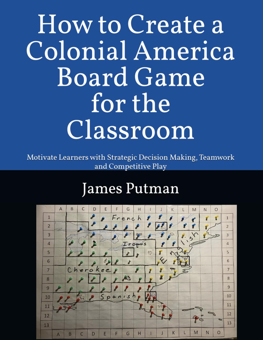A Colonial America Board Game for the Classroom: Motivate Learners with Strategic Decision Making, Teamwork and Competitive Play