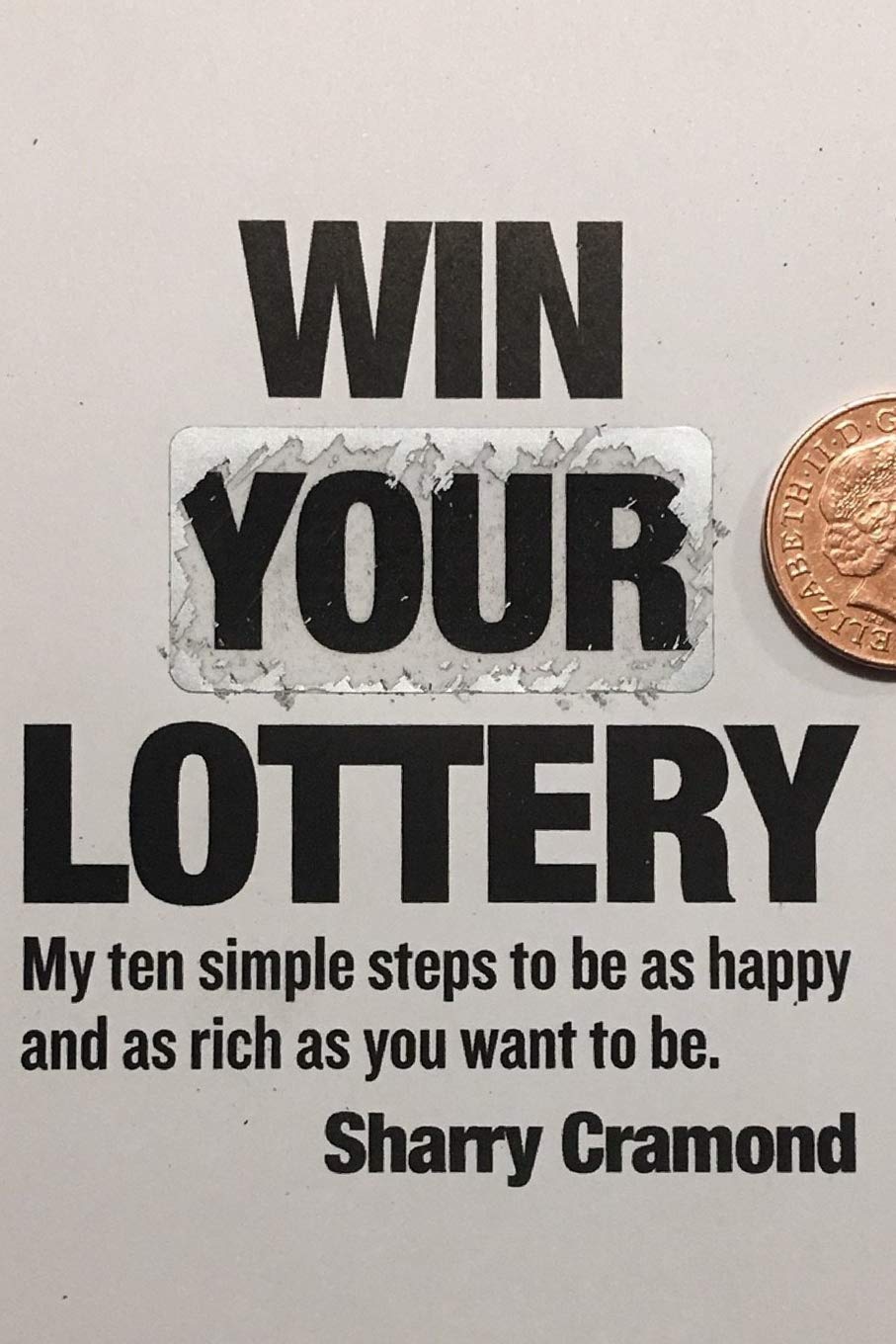 Win Your Lottery.: My ten simple steps to be as happy and as rich as you want to be.