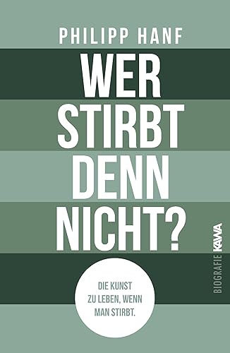 Wer stirbt denn nicht?: Die Kunst zu leben, wenn man stirbt.