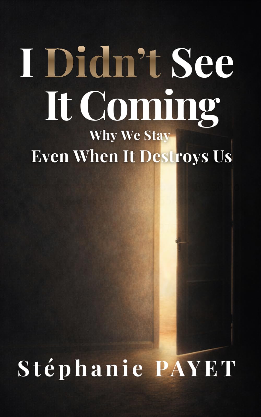 I Didn’t See It Coming: Why We Stay, Even When It Destroys Us