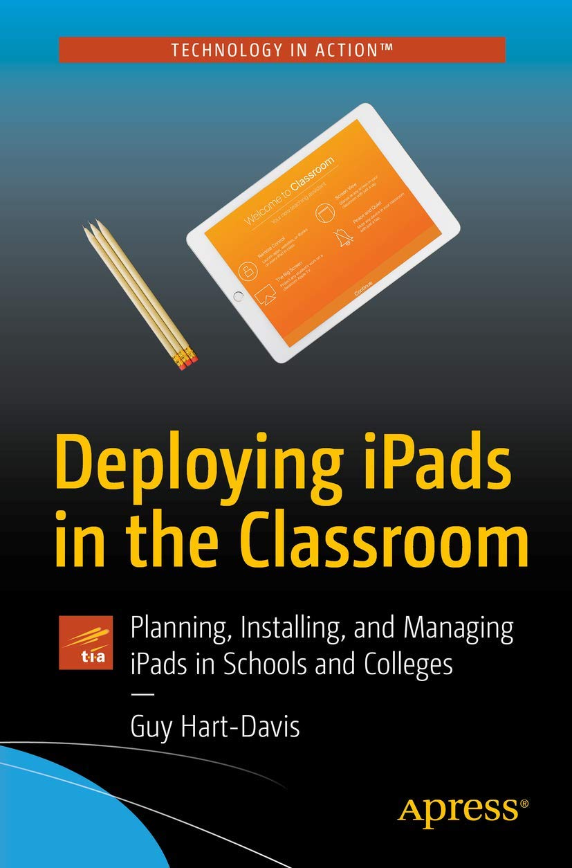 Deploying iPads in the Classroom: Planning, Installing, and Managing iPads in Schools and Colleges (Technology in Action)