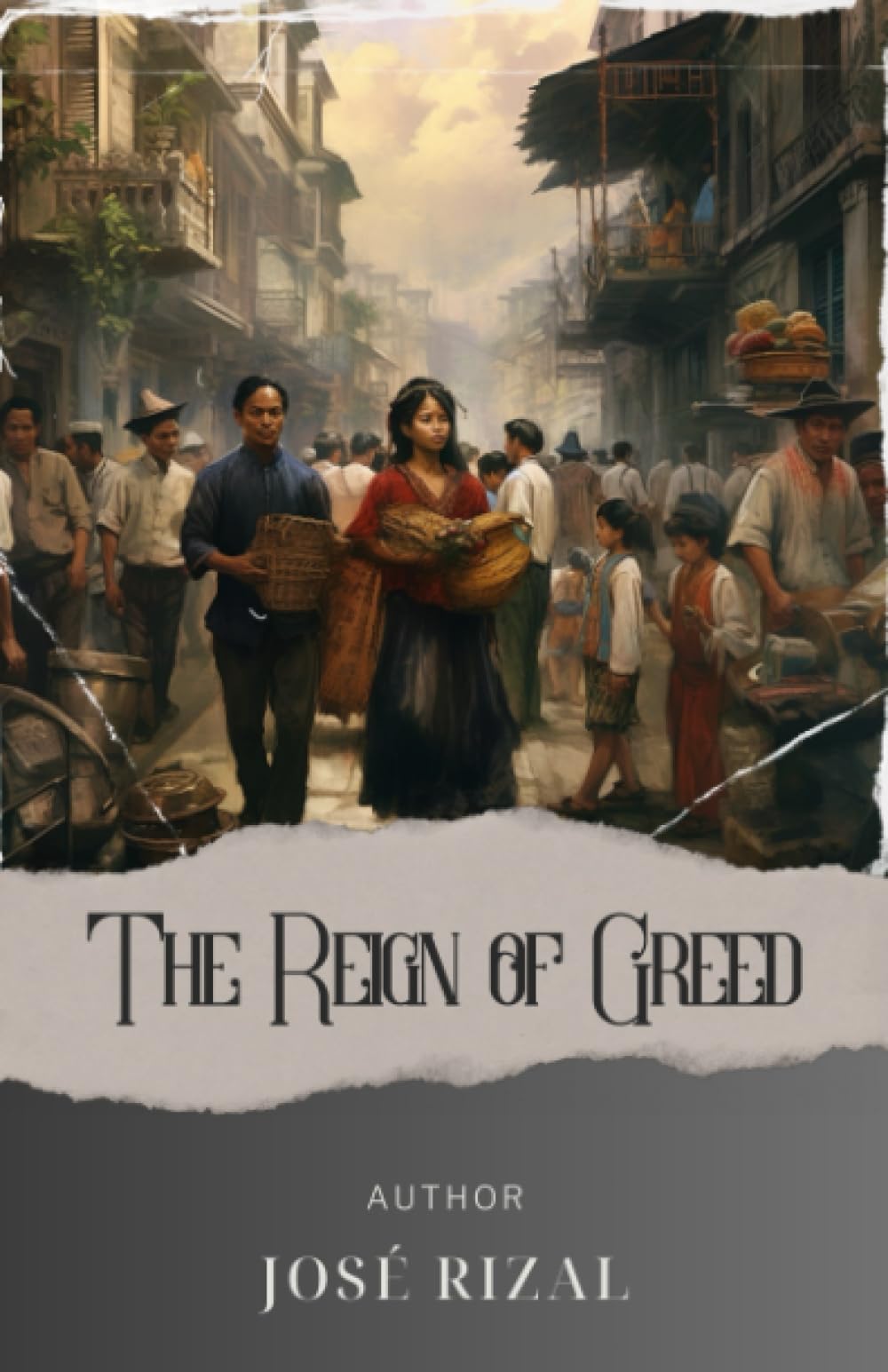 The Reign of Greed: Unveiling El Filibusterismo. A Gripping Tale of Revolution and Colonial Oppression. The Original Classic (annotated)