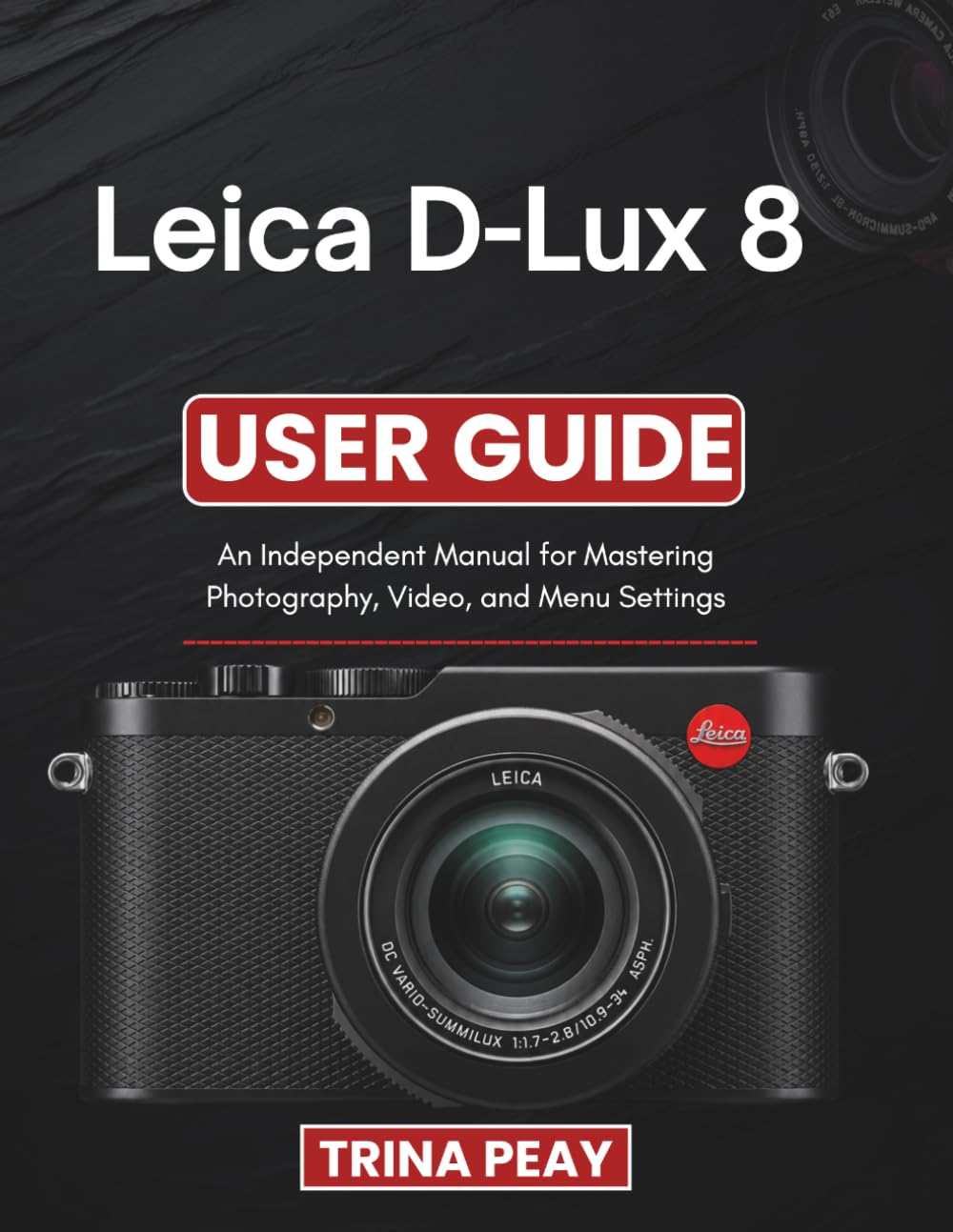 Leica D-Lux 8 User Guide: An Independent Manual for Mastering Photography, Video, and Menu Settings