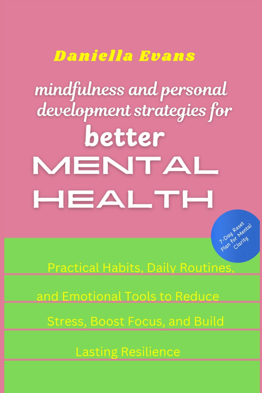Mindfulness and Personal Development Strategies for Better Mental Health: Practical Habits, Daily Routines, and Emotional Tools to Reduce Stress, Boost Focus, and Build Lasting Resilience