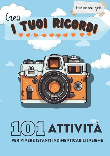 Crea i Tuoi Ricordi: 101 Attività per vivere istanti indimenticabili insieme