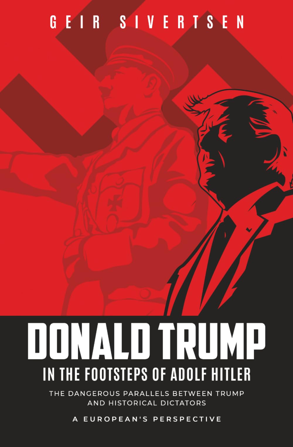 Donald Trump in the Footsteps of Adolf Hitler: The Dangerous Parallels Between Trump and Historical Dictators. A European's Perspective