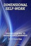 DIMENSIONAL SELF-WORK: Finding Our Way to Higher Consciousness